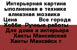Интерьерная картина, ыполненная в технике - алмазная мозаика. › Цена ­ 7 000 - Все города Хобби. Ручные работы » Для дома и интерьера   . Ханты-Мансийский,Ханты-Мансийск г.
